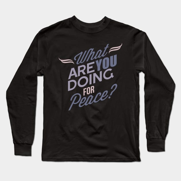 What Are You Doing For Peace Long Sleeve T-Shirt by kimmieshops